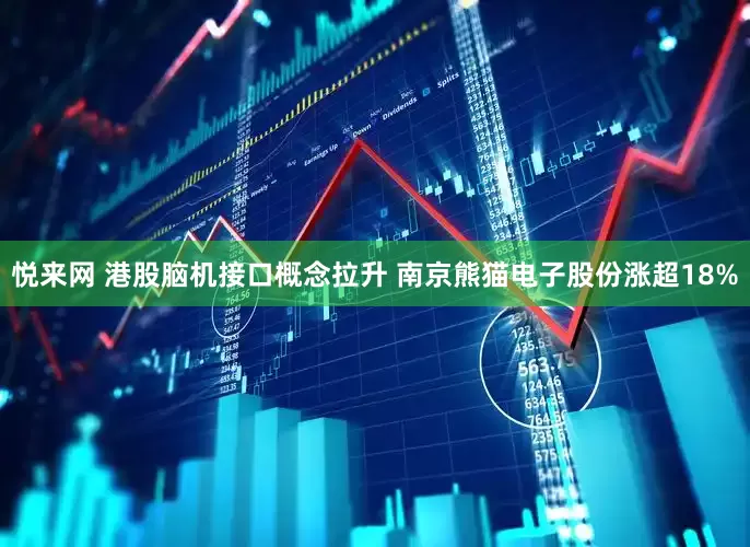 悦来网 港股脑机接口概念拉升 南京熊猫电子股份涨超18%
