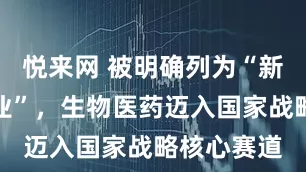 悦来网 被明确列为“新兴支柱产业”，生物医药迈入国家战略核心赛道